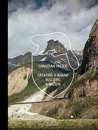 Canadian Pacific: Creating a Brand, Building a Nation (Premium Edition)