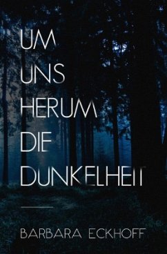 Um uns herum die Dunkelheit - Eckhoff, Barbara