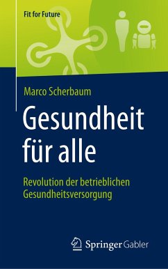 Gesundheit für alle ¿ Revolution der betrieblichen Gesundheitsversorgung - Scherbaum, Marco