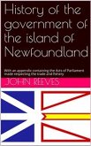 History of the government of the island of Newfoundland / With an appendix containing the Acts of Parliament made / respecting the trade and fishery (eBook, PDF)