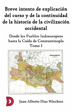 Breve intento de explicación del curso y de la continuidad de la historia de la civilización occidental (Tomo I) (eBook, ePUB) - Díaz Wiechers, Juan Alberto