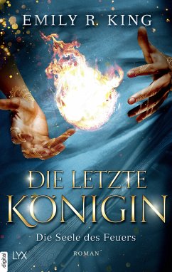 Die Seele des Feuers / Die letzte Königin Bd.3 (eBook, ePUB) - King, Emily R.