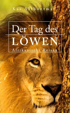 Der Tag des Löwen. Afrikanische Reisen (eBook, ePUB) - Althoetmar, Kai
