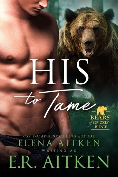 His to Tame (Bears of Grizzly Ridge, #6) (eBook, ePUB) - Aitken, Elena; Aitken, E. R.
