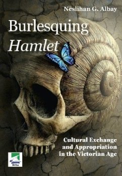 Burlesquing Hamlet: Cultural Exchange and Appropriation in the Victorian Age - Gunaydin Albay, Neslihan