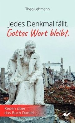 Jedes Denkmal fällt - Gottes Wort bleibt! - Lehmann, Theo