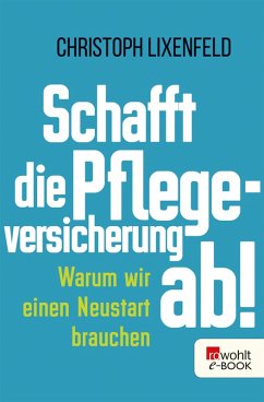 Schafft die Pflegeversicherung ab! (eBook, ePUB) - Lixenfeld, Christoph