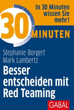 30 Minuten Besser entscheiden mit Red Teaming (eBook, ePUB) - Borgert, Stephanie; Lambertz, Mark
