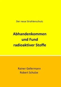 Abhandenkommen und Fund radioaktiver Stoffe - Gellermann, Rainer;Schulze, Robert