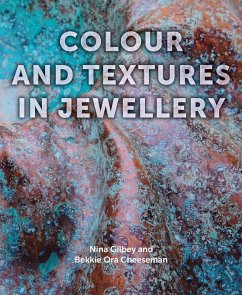 Colour and Textures in Jewellery (eBook, ePUB) - Gilbey, Nina; Cheeseman, Bekki