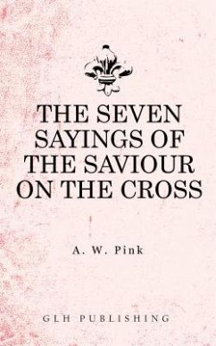 The Seven Sayings of the Saviour on the Cross (eBook, ePUB) - Pink, Arthur W.