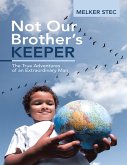Not Our Brother's Keeper: The True Adventures of an Extraordinary Man (eBook, ePUB)