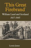 'This Great Firebrand': William Laud and Scotland, 1617-1645 (eBook, PDF)