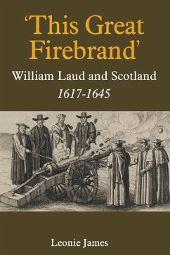 'This Great Firebrand': William Laud and Scotland, 1617-1645 (eBook, PDF) - James, Leonie