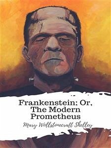 Frankenstein; Or, The Modern Prometheus (eBook, ePUB) - Wollstonecraft Shelley, Mary