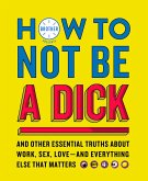 How to Not Be a Dick (eBook, ePUB)