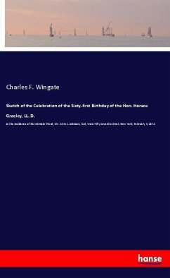 Sketch of the Celebration of the Sixty-first Birthday of the Hon. Horace Greeley, LL. D. - Wingate, Charles F.