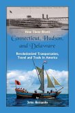 How Three Rivers (Connecticut, Hudson, and Delaware) Revolutionized Transportation, Travel and Trade in America