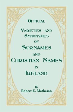 Official Varieties and Synonymes of Surnames and Christian Names in Ireland for the Guidance of Registration Officers and the Public in Searching the Indexes of Births, Deaths, and Marriages - Matheson, Robert E.