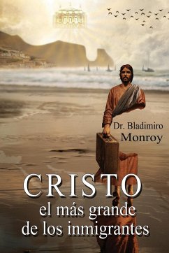 Cristo, el más grande de los inmigrantes - Monroy, Bladimiro
