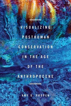 Visualizing Posthuman Conservation in the Age of the Anthropocene - Propen, Amy D