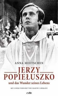 Jerzy Popieluszko und das Wunder seines Lebens - Meetschen, Anna