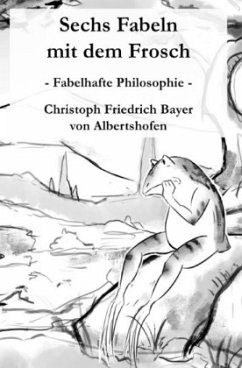 Sechs Fabeln mit dem Frosch - Bayer, Christoph