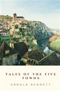 Tales of the Five Towns (eBook, ePUB) - Bennett, Arnold