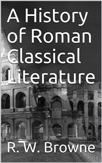 A History of Roman Classical Literature. (eBook, PDF) - W. Browne, R.