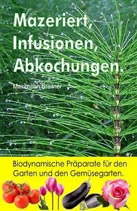Mazeriert, Infusionen, Abkochungen. Biodynamische Präparate für den Garten und den Gemüsegarten. (eBook, ePUB) - Breitner, Maximilian