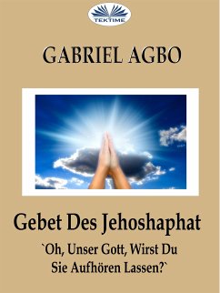 Gebet Des Jehoshaphat: 'Oh, Unser Gott, Wirst Du Sie Aufhören Lassen?' (eBook, ePUB) - Agbo, Gabriel