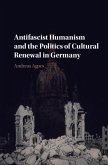 Antifascist Humanism and the Politics of Cultural Renewal in Germany (eBook, PDF)