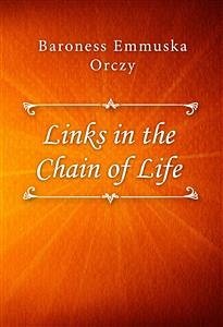 Links in the Chain of Life (eBook, ePUB) - Emmuska Orczy, Baroness