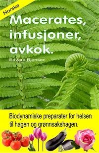 Macerates, infusjoner, avkok. Biodynamiske preparater for helsen til hagen og grønnsakshagen. (eBook, ePUB) - Bjonson, Edvard