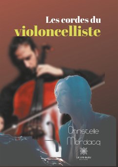Les cordes du violoncelliste - Mordacq, Christelle