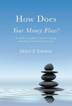 How Does Your Money Flow? A Mindful E-Guide To Common Saving, Spending, and Sharing Decisions (eBook, ePUB) - Thomas, Holly P.