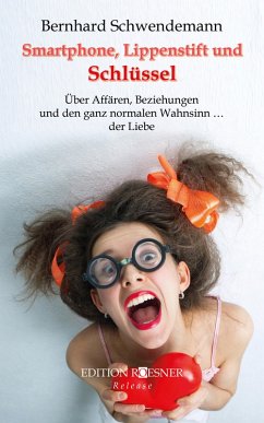 Smartphone, Lippenstift und Schlüssel: Über Affären, Beziehungen und den ganz normalen Wahnsinn ... der Liebe (eBook, ePUB) - Schwendemann, Bernhard