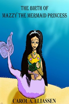 The Birth of Mazzy the Mermaid Princess (The Chronicles of Mazzy the Mermaid Princess, #1) (eBook, ePUB) - Eliassen, Carol