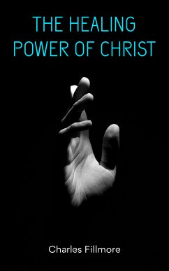 The Healing Power of Christ (eBook, ePUB) - Fillmore, Charles