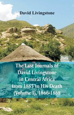 The Last Journals of David Livingstone, in Central Africa, from 1865 to His Death, (Volume I), 1866-1868 - Livingstone, David