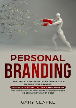 Cover Personal Branding, The Complete Step-by-Step Beginners Guide to Build Your Brand in (Facebook,YouTube,Twitter,and Instagram. The Best Strategies to Know How to Marketing Yourself.) (eBook, ePUB)
