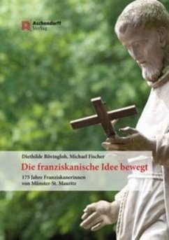 Die franziskanische Idee bewegt - Bövingloh, Diethilde;Fischer, Michael