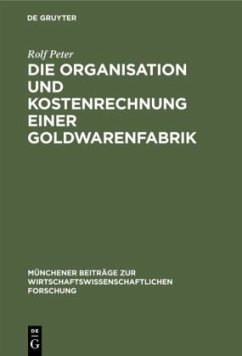Die Organisation und Kostenrechnung einer Goldwarenfabrik - Peter, Rolf