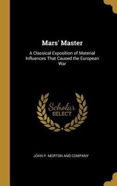 Mars' Master: A Classical Exposition of Material Influences That Caused the European War