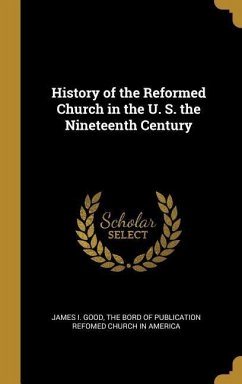History of the Reformed Church in the U. S. the Nineteenth Century - Good, James I.