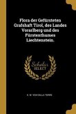 Flora Der Gefürsteten Grafshaft Tirol, Des Landes Vorarlberg Und Des Fürstenthumes Liechtenstein.