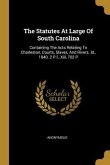 The Statutes At Large Of South Carolina: Containing The Acts Relating To Charleston, Courts, Slaves, And Rivers. Id., 1840. 2 P.l., Xiii, 702 P