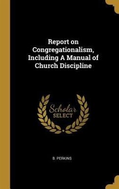 Report on Congregationalism, Including A Manual of Church Discipline