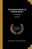The Poetical Works Of Thomas Moore: In Six Volumes; Volume 93
