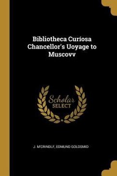 Bibliotheca Curíosa Chancellor's Uoyage to Muscovv - M'Crindlf, Edmund Goldsmid J.